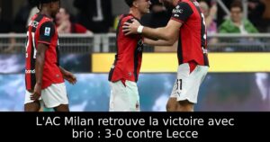 L&rsquo;AC Milan retrouve la victoire avec brio : 3-0 contre Lecce