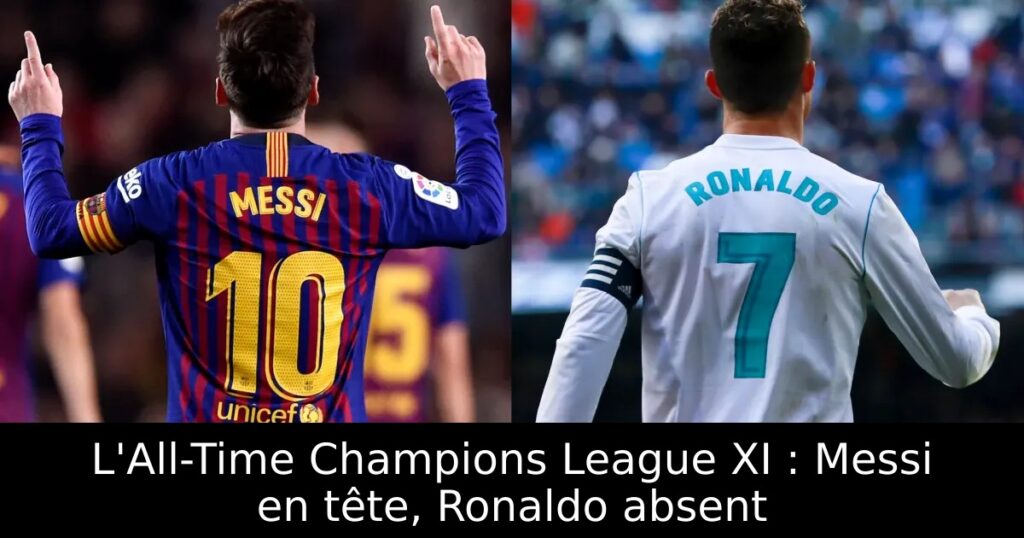 L&rsquo;All-Time Champions League XI : Messi en tête, Ronaldo absent