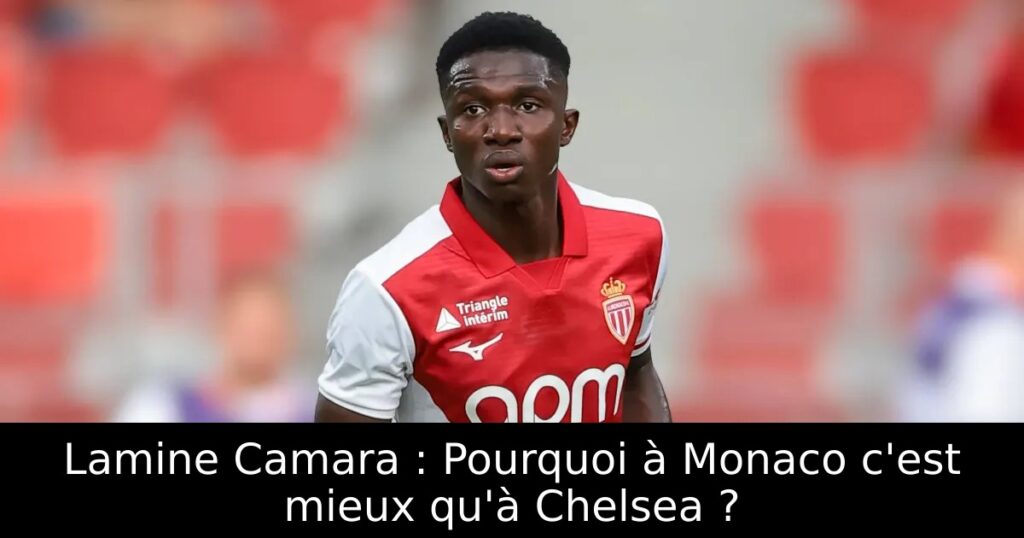 Lamine Camara : Pourquoi à Monaco c&rsquo;est mieux qu&rsquo;à Chelsea ?