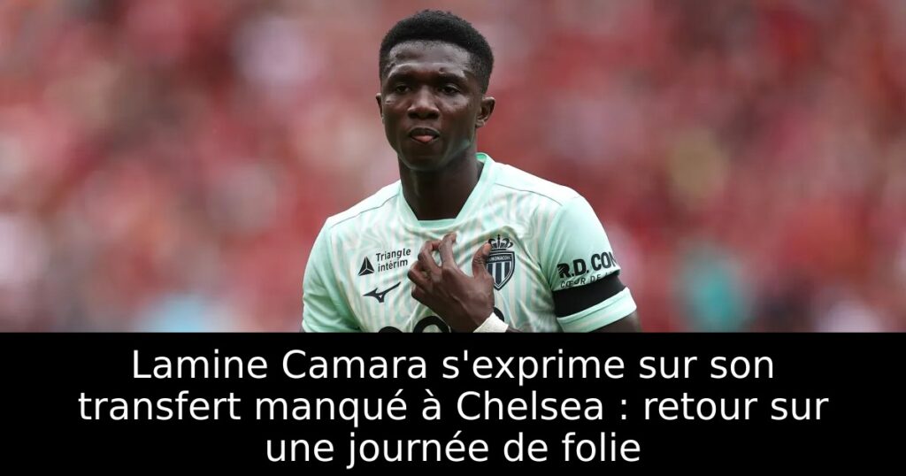 Lamine Camara s&rsquo;exprime sur son transfert manqué à Chelsea : retour sur une journée de folie
