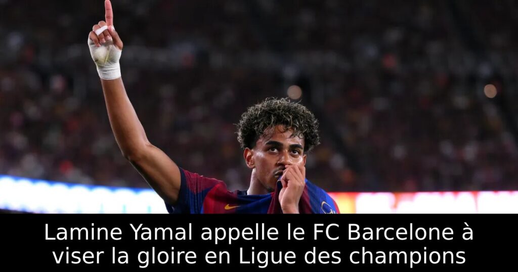 Lamine Yamal appelle le FC Barcelone à viser la gloire en Ligue des champions