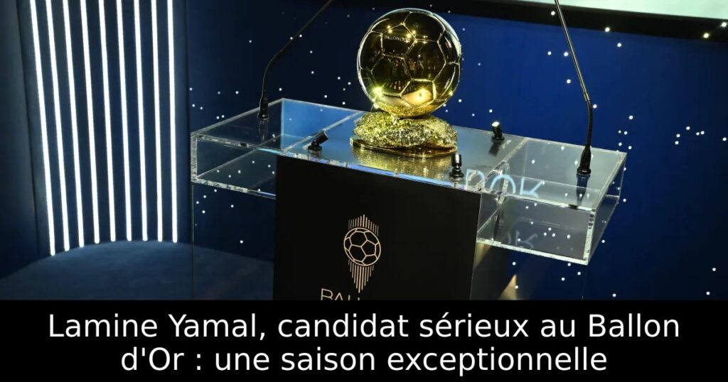Lamine Yamal, candidat sérieux au Ballon d&rsquo;Or : une saison exceptionnelle