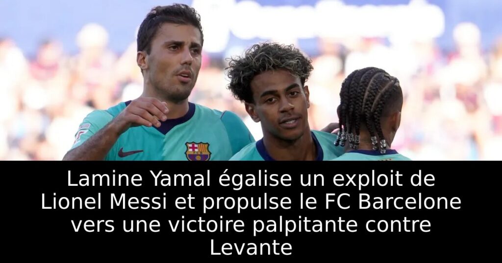 Lamine Yamal égalise un exploit de Lionel Messi et propulse le FC Barcelone vers une victoire palpitante contre Levante