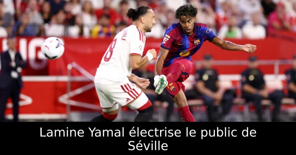 Lamine Yamal électrise le public de Séville