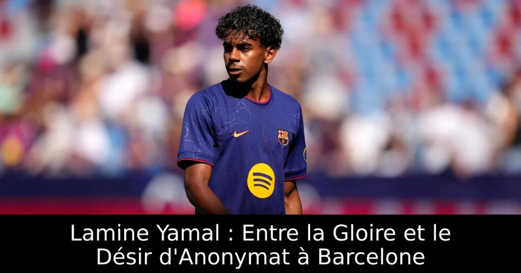Lamine Yamal : Entre la Gloire et le Désir d&rsquo;Anonymat à Barcelone