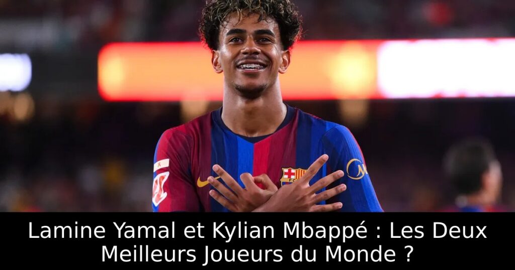 Lamine Yamal et Kylian Mbappé : Les Deux Meilleurs Joueurs du Monde ?