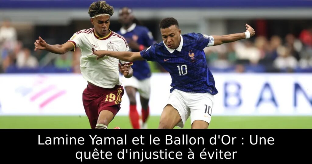 Lamine Yamal et le Ballon d&rsquo;Or : Une quête d&rsquo;injustice à éviter