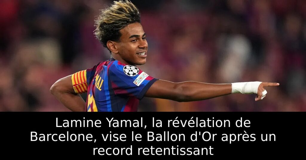 Lamine Yamal, la révélation de Barcelone, vise le Ballon d&rsquo;Or après un record retentissant