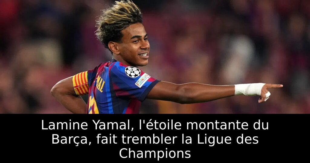 Lamine Yamal, l&rsquo;étoile montante du Barça, fait trembler la Ligue des Champions
