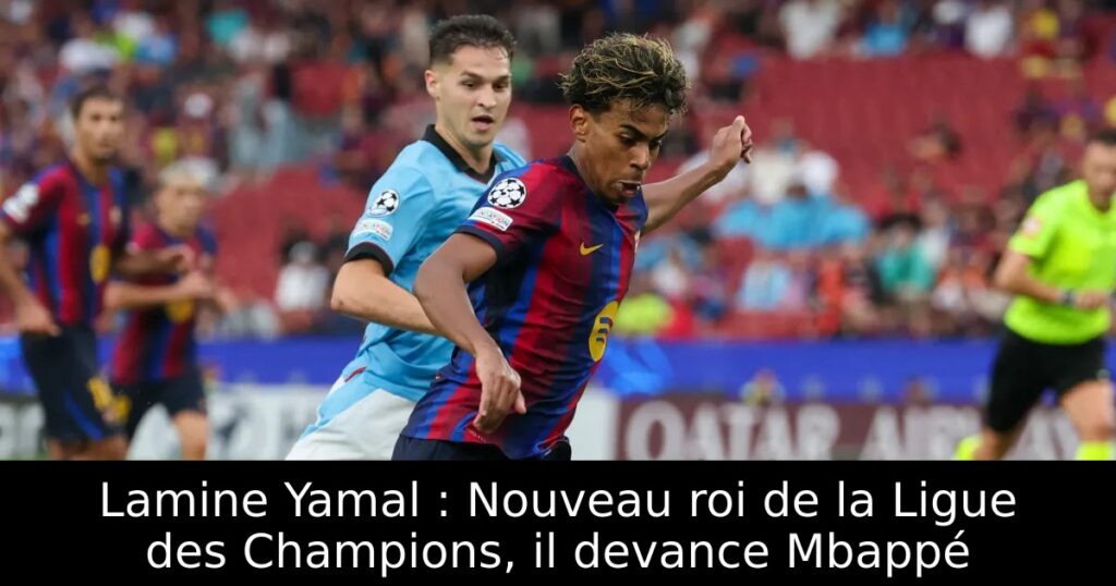 Lamine Yamal : Nouveau roi de la Ligue des Champions, il devance Mbappé