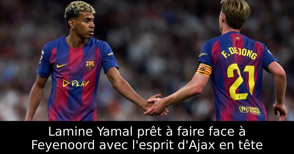 Lamine Yamal prêt à faire face à Feyenoord avec l&rsquo;esprit d&rsquo;Ajax en tête