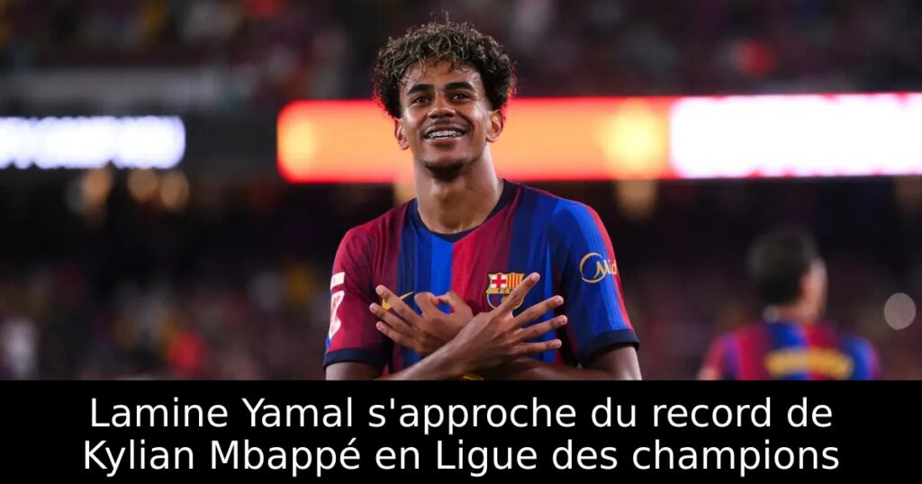 Lamine Yamal s&rsquo;approche du record de Kylian Mbappé en Ligue des champions