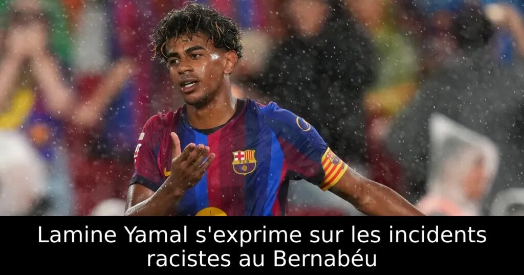 Lamine Yamal s&rsquo;exprime sur les incidents racistes au Bernabéu
