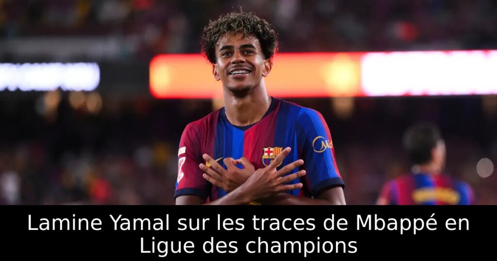 Lamine Yamal sur les traces de Mbappé en Ligue des champions