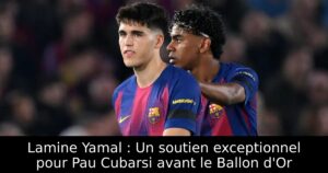 Lamine Yamal : Un soutien exceptionnel pour Pau Cubarsi avant le Ballon d&rsquo;Or