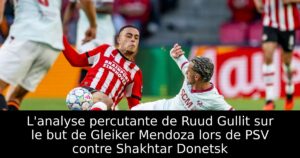 L&rsquo;analyse percutante de Ruud Gullit sur le but de Gleiker Mendoza lors de PSV contre Shakhtar Donetsk