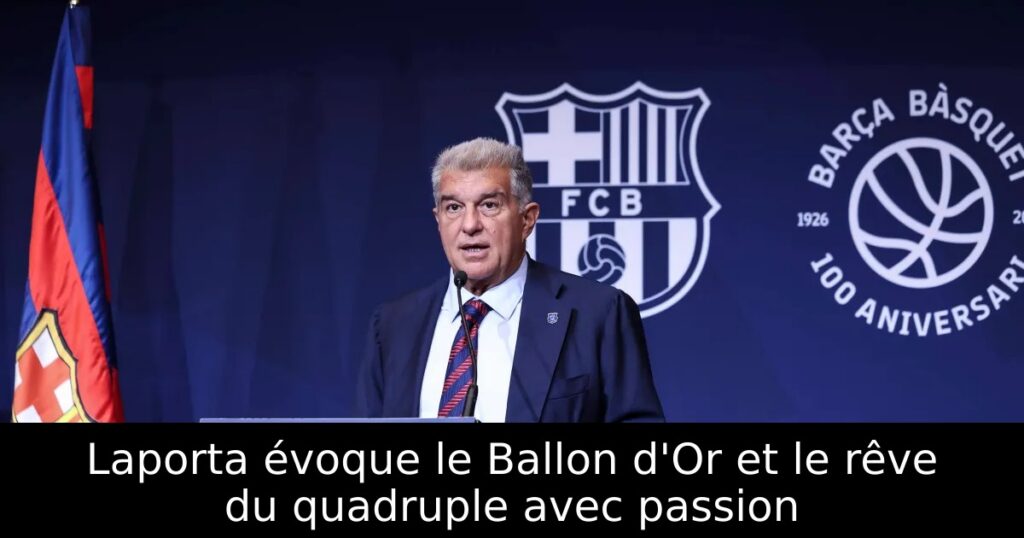 Laporta évoque le Ballon d&rsquo;Or et le rêve du quadruple avec passion