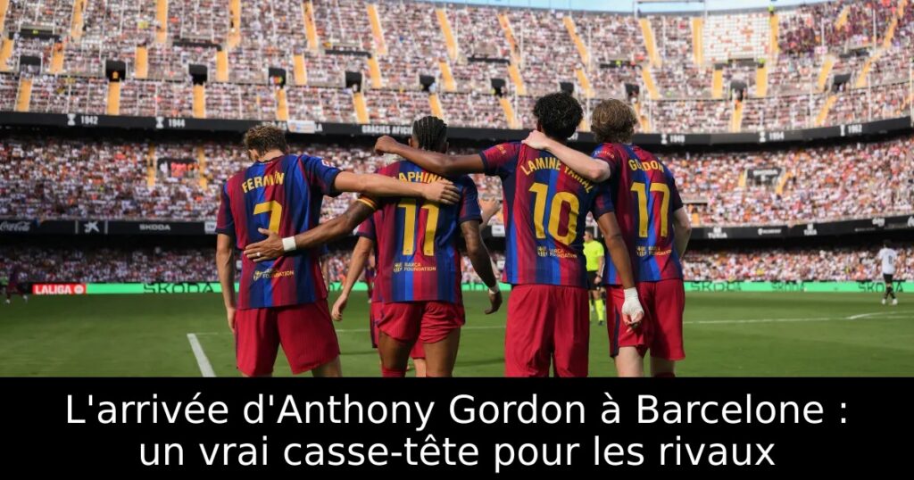 L&rsquo;arrivée d&rsquo;Anthony Gordon à Barcelone : un vrai casse-tête pour les rivaux