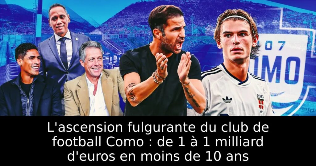 L&rsquo;ascension fulgurante du club de football Como : de 1 à 1 milliard d&rsquo;euros en moins de 10 ans