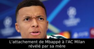L&rsquo;attachement de Mbappé à l&rsquo;AC Milan révélé par sa mère