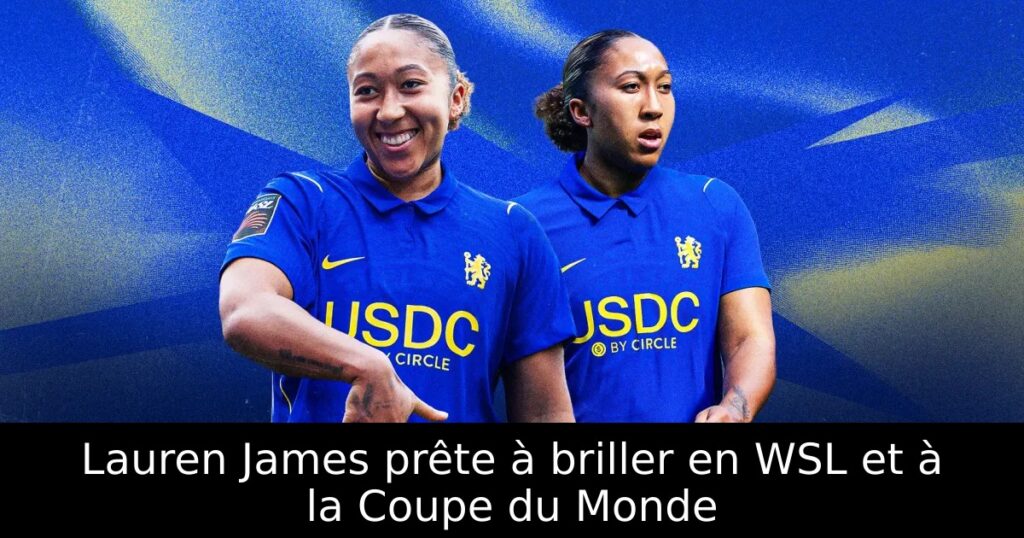 Lauren James prête à briller en WSL et à la Coupe du Monde