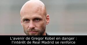 L&rsquo;avenir de Gregor Kobel en danger : l&rsquo;intérêt de Real Madrid se renforce