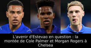 L&rsquo;avenir d&rsquo;Estevao en question : la montée de Cole Palmer et Morgan Rogers à Chelsea