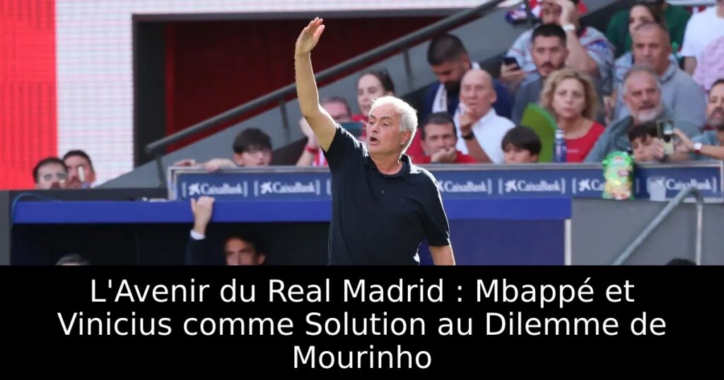 L&rsquo;Avenir du Real Madrid : Mbappé et Vinicius comme Solution au Dilemme de Mourinho