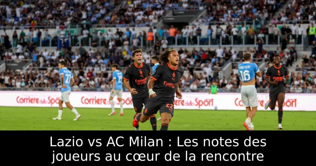 Lazio vs AC Milan : Les notes des joueurs au cœur de la rencontre