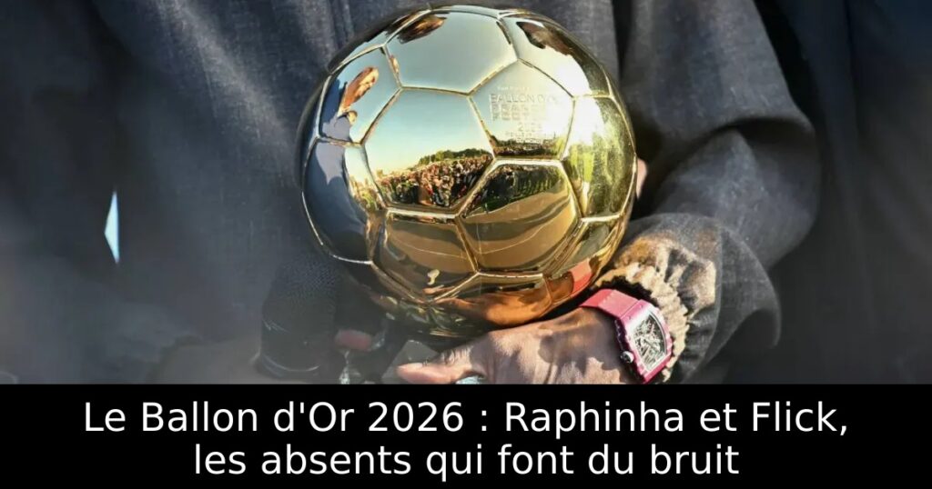 Le Ballon d&rsquo;Or 2026 : Raphinha et Flick, les absents qui font du bruit
