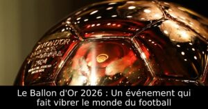 Le Ballon d&rsquo;Or 2026 : Un événement qui fait vibrer le monde du football
