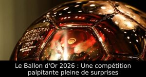Le Ballon d&rsquo;Or 2026 : Une compétition palpitante pleine de surprises
