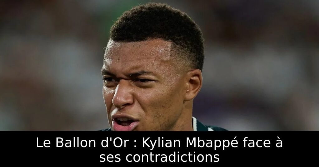 Le Ballon d&rsquo;Or : Kylian Mbappé face à ses contradictions
