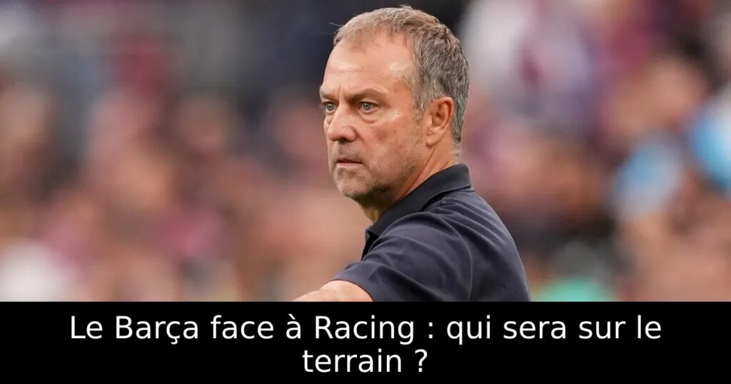 Le Barça face à Racing : qui sera sur le terrain ?