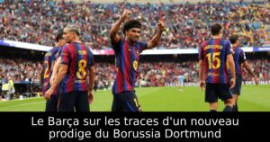 Le Barça sur les traces d&rsquo;un nouveau prodige du Borussia Dortmund