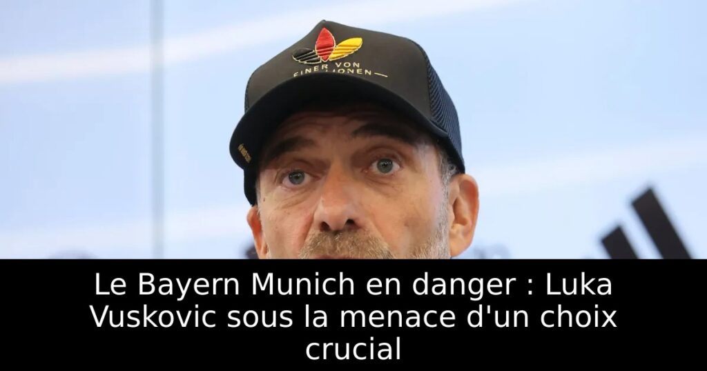 Le Bayern Munich en danger : Luka Vuskovic sous la menace d&rsquo;un choix crucial