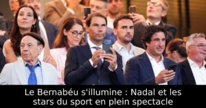 Le Bernabéu s&rsquo;illumine : Nadal et les stars du sport en plein spectacle