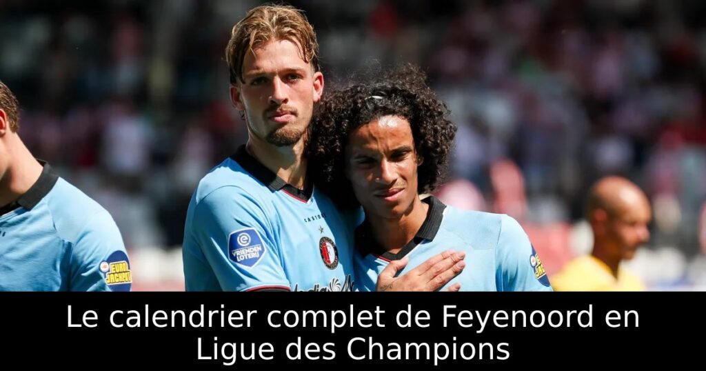 Le calendrier complet de Feyenoord en Ligue des Champions