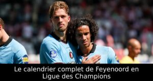 Le calendrier complet de Feyenoord en Ligue des Champions