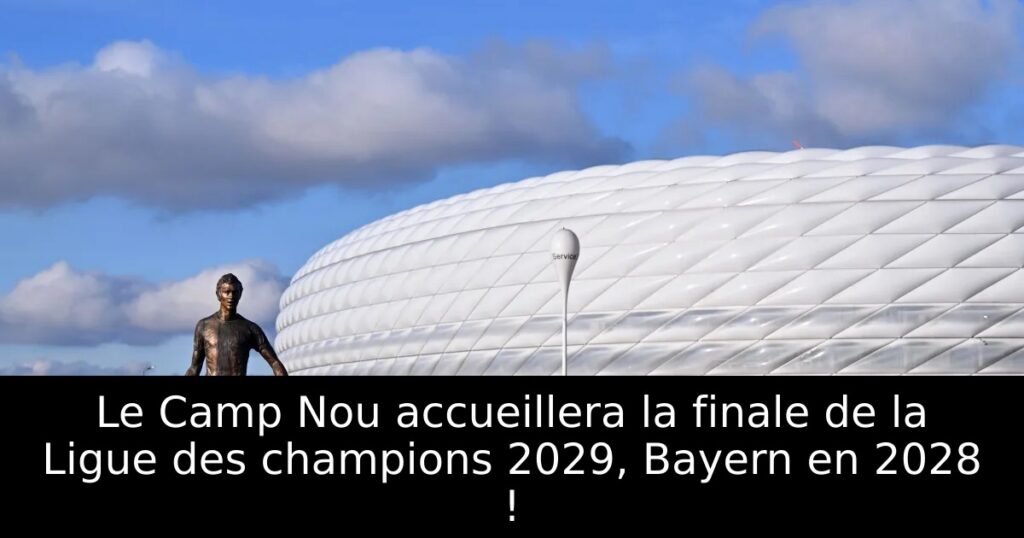 Le Camp Nou accueillera la finale de la Ligue des champions 2029, Bayern en 2028 !