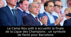 Le Camp Nou prêt à accueillir la finale de la Ligue des Champions : un symbole de fierté pour Barcelone