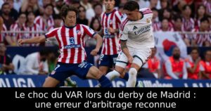 Le choc du VAR lors du derby de Madrid : une erreur d&rsquo;arbitrage reconnue
