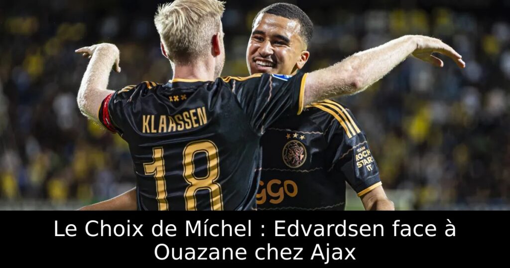 Le Choix de Míchel : Edvardsen face à Ouazane chez Ajax