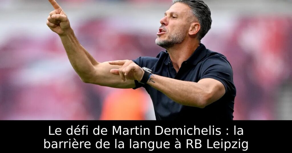 Le défi de Martin Demichelis : la barrière de la langue à RB Leipzig