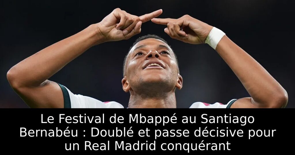 Le Festival de Mbappé au Santiago Bernabéu : Doublé et passe décisive pour un Real Madrid conquérant