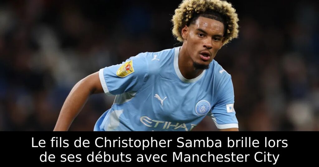 Le fils de Christopher Samba brille lors de ses débuts avec Manchester City