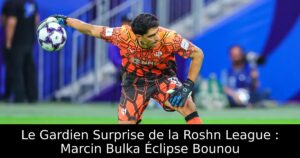 Le Gardien Surprise de la Roshn League : Marcin Bulka Éclipse Bounou