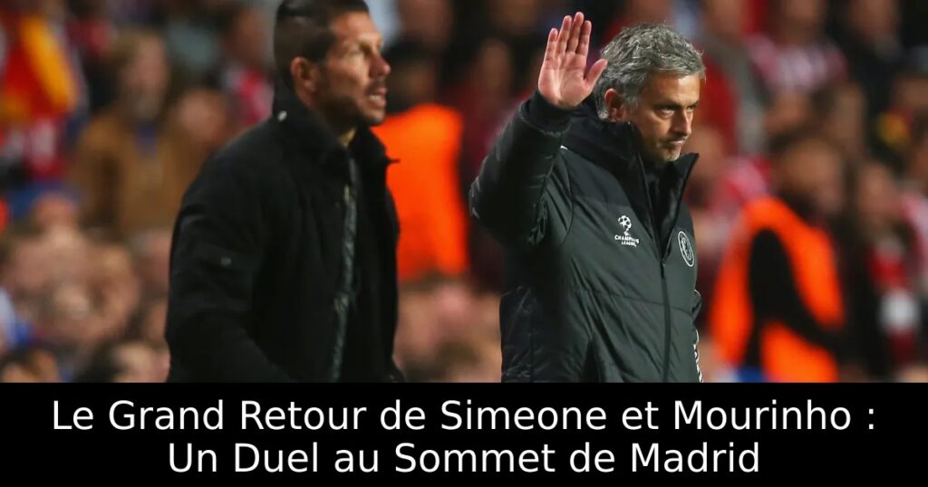 Le Grand Retour de Simeone et Mourinho : Un Duel au Sommet de Madrid