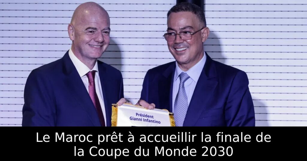 Le Maroc prêt à accueillir la finale de la Coupe du Monde 2030