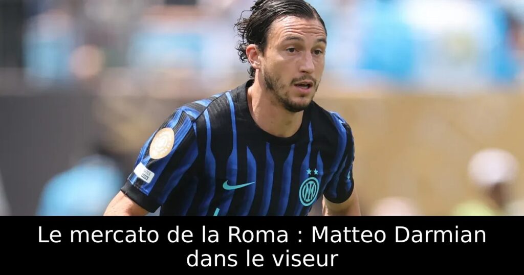 Le mercato de la Roma : Matteo Darmian dans le viseur